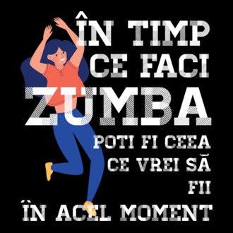 în timp ce faci zumba poți fi ceea ce vrei să fii - în acel moment model tricou
