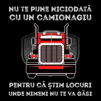 nu te pune niciodată cu un camionagiu, pentru că știm locuri unde nimeni nu te va găsi model tricou