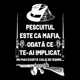pescuitul este ca mafia, odată ce te-ai implicat, nu mai există cale de ieșire... model tricou