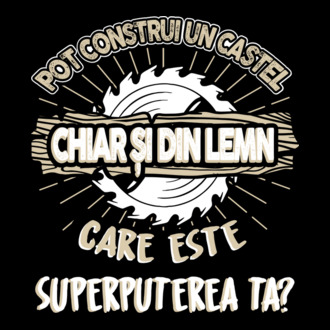 pot construi un castel chiar și din lemn, care este superputerea ta? model tricou