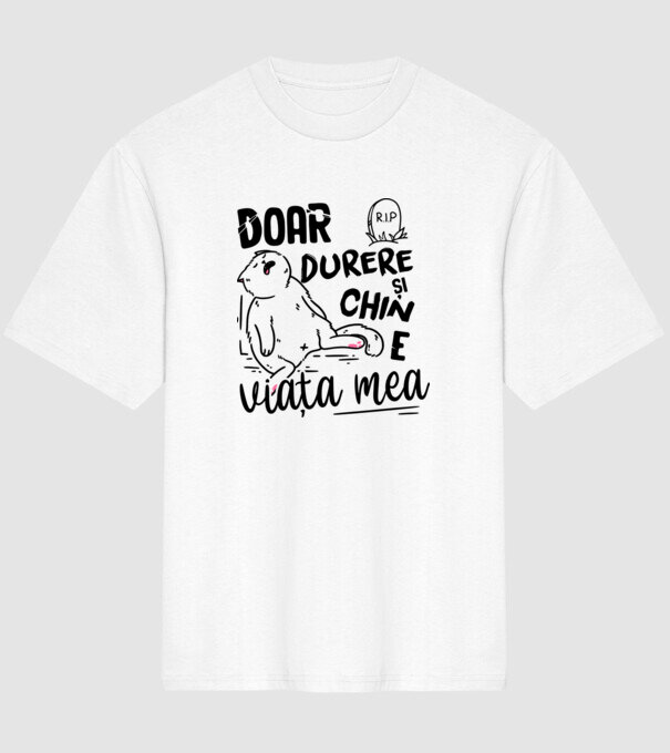 Doar durere și chin e viața mea model alb pe tricou