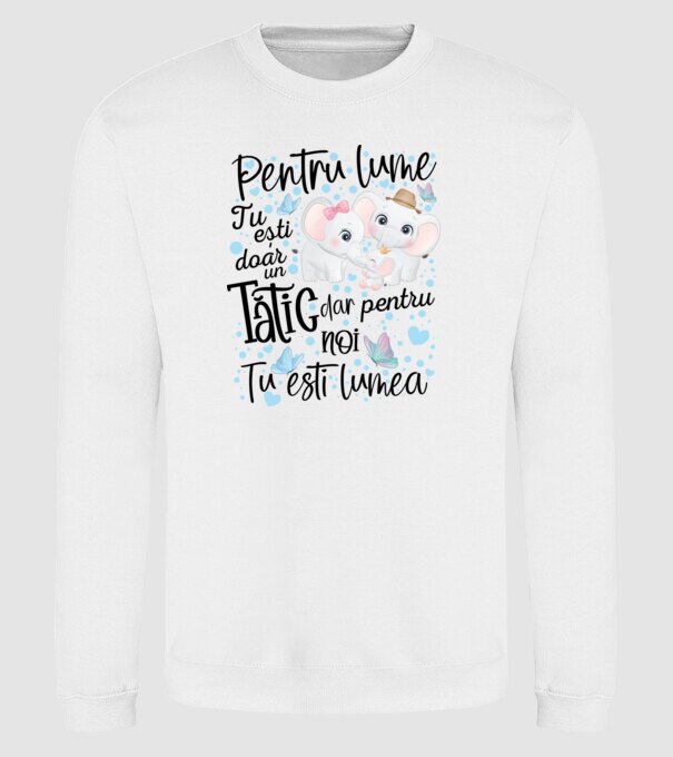 Pentru lume tu ești doar un Tătic dar pentru NOI TU ești lumea model alb pe tricou