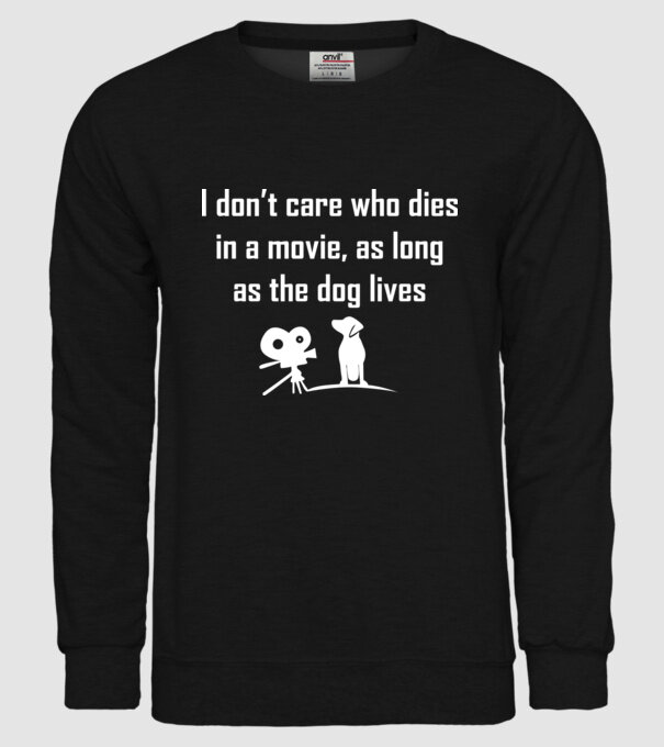 'I don''t care who dies in a movie, as long as the dog lives!' model negru pe tricou