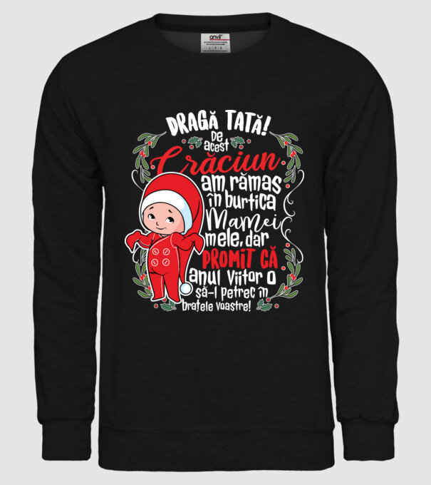 Dragă tată! De acest Crăciun am rămas în burtica mamei mele, dar promit că anul viitor o să-l petrec în brațele voastre! model negru pe tricou