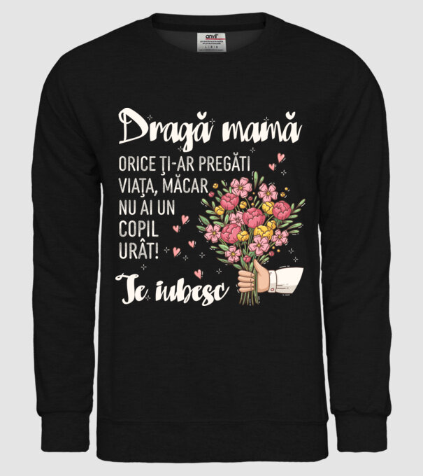 Dragă mamă, orice ți-ar pregăti viața, măcar nu ai un copil urât! te iubesc model negru pe tricou