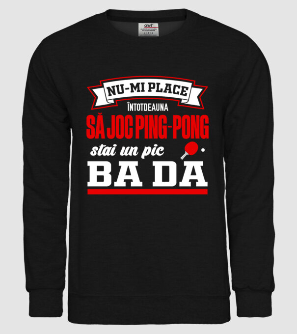 nu-mi place întotdeauna să joc ping-pong, stai un pic, ba da model negru pe tricou