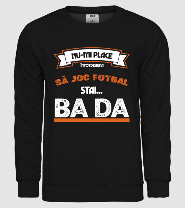 nu-mi place întotdeauna să joc fotbal, stai un pic, ba da model negru pe tricou