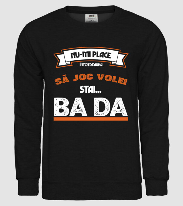 nu-mi place întotdeauna să joc volei, stai un pic, ba da model negru pe tricou