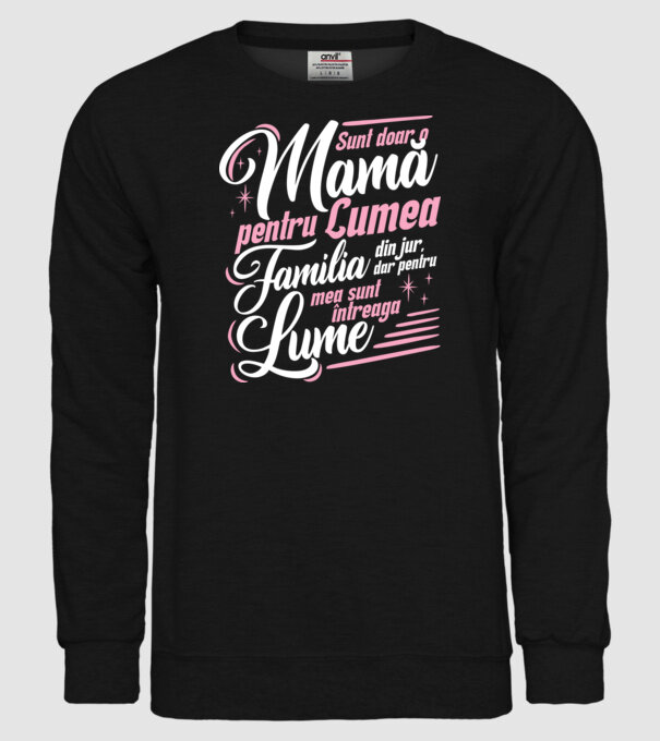 Sunt doar o mamă pentru lumea din jur, dar pentru familia mea sunt întreaga lume! model negru pe tricou
