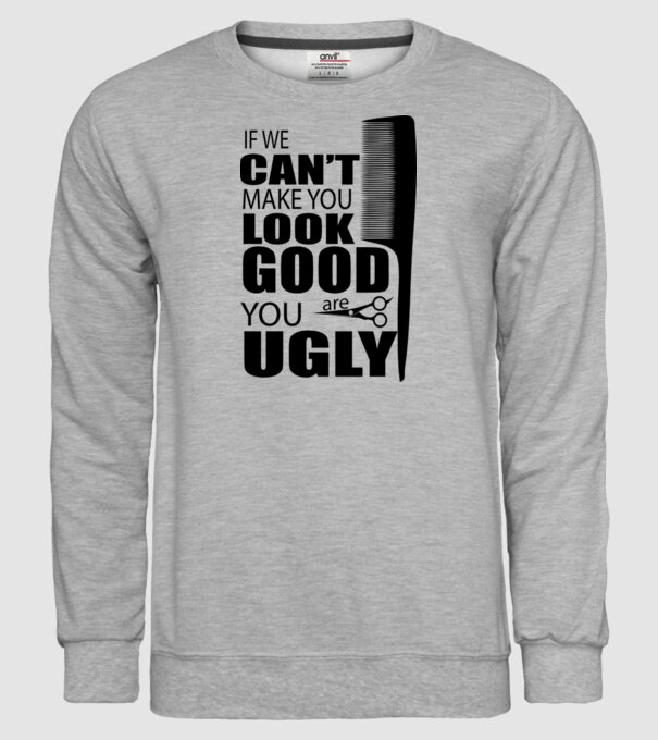 'If we can''t make you look good, YOU UGLY' model gri pe tricou