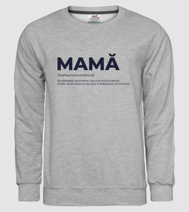MAMĂ: /mama,mami,mămică/ Bucătăreasă, taximetrist, cea mai bună prietenă, medic, protectoare și cea care îmbrățișează cel mai bi model gri pe tricou