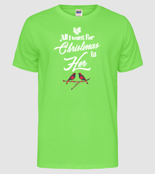 All i want for Christmas is Her model verde neon pe tricou