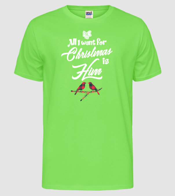 All i want for Christmas is Him model verde neon pe tricou