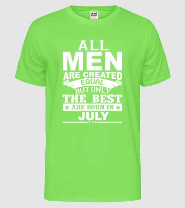 All men are created equal but only the best are born in july model verde neon pe tricou
