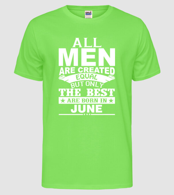 All men are created equal but only the best are born in june model verde neon pe tricou