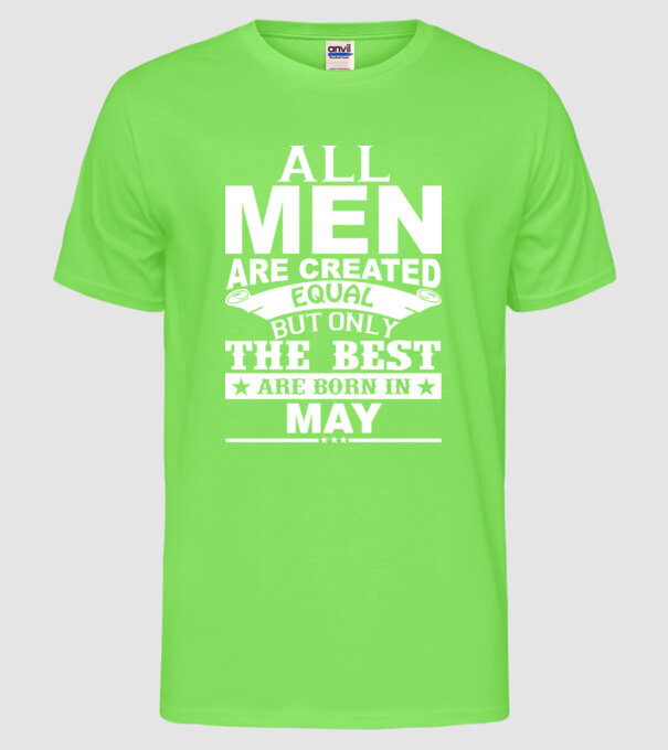 All men are created equal but only the best are born in may model verde neon pe tricou