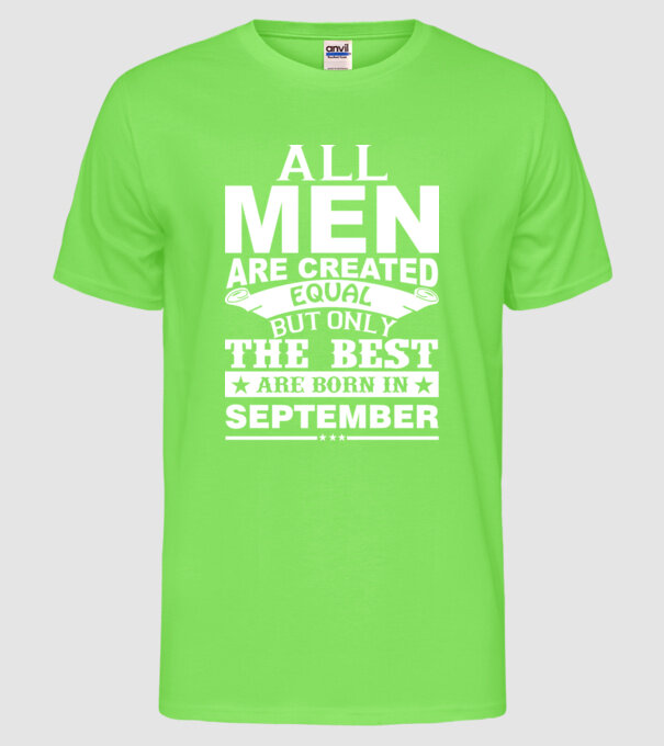 All men are created equal but only the best are born in september model verde neon pe tricou