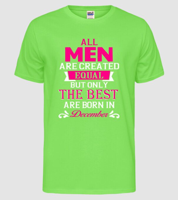 All men created equal but only the beat are born in december model verde neon pe tricou