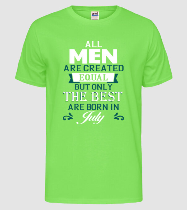 All men created equal but only the beat are born in july model verde neon pe tricou