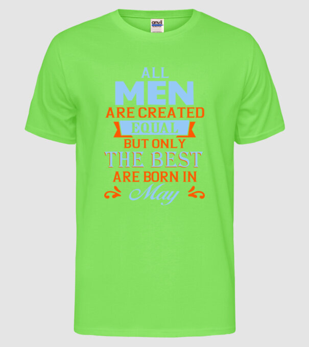 All men created equal but only the beat are born in may model verde neon pe tricou