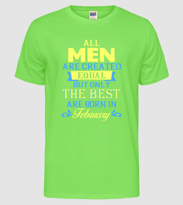 All men created equal but only the beat are born in february model verde neon pe tricou