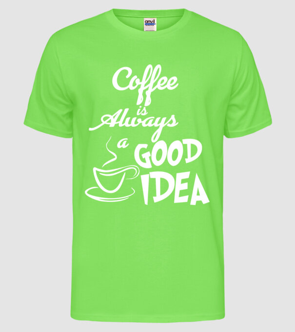 Coffee is always a good idea model verde neon pe tricou