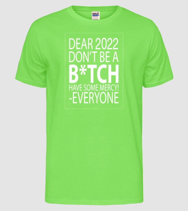 Dear 2022 Dont be a bitch model verde neon pe tricou