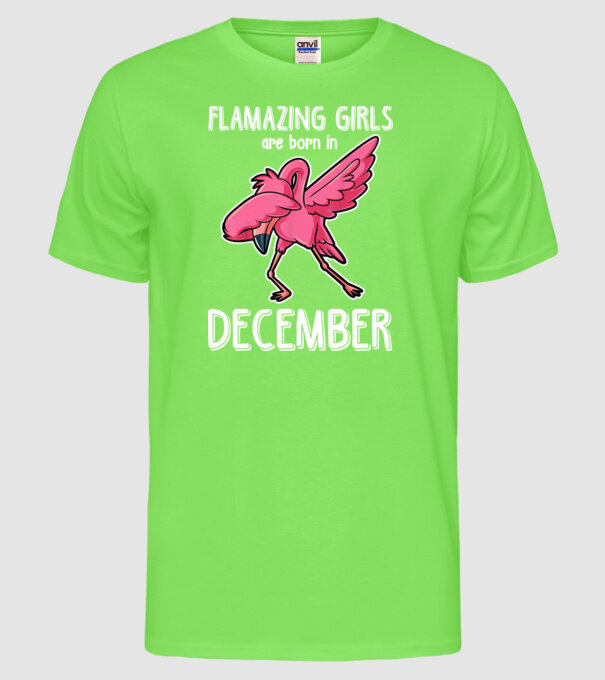 flamazing girls are born in december model verde neon pe tricou