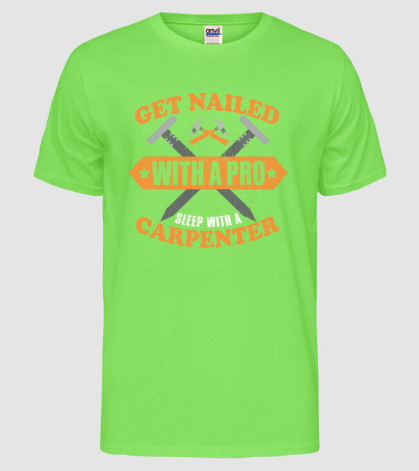 Get nailed with a pro sleep with a carpenter model verde neon pe tricou
