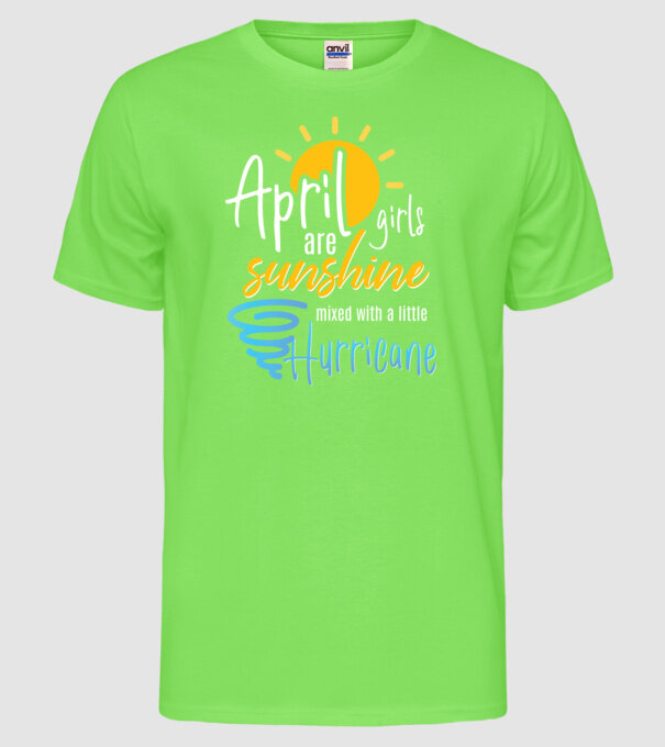 April Girls are Sunshine mixed with a little Hurricane model verde neon pe tricou
