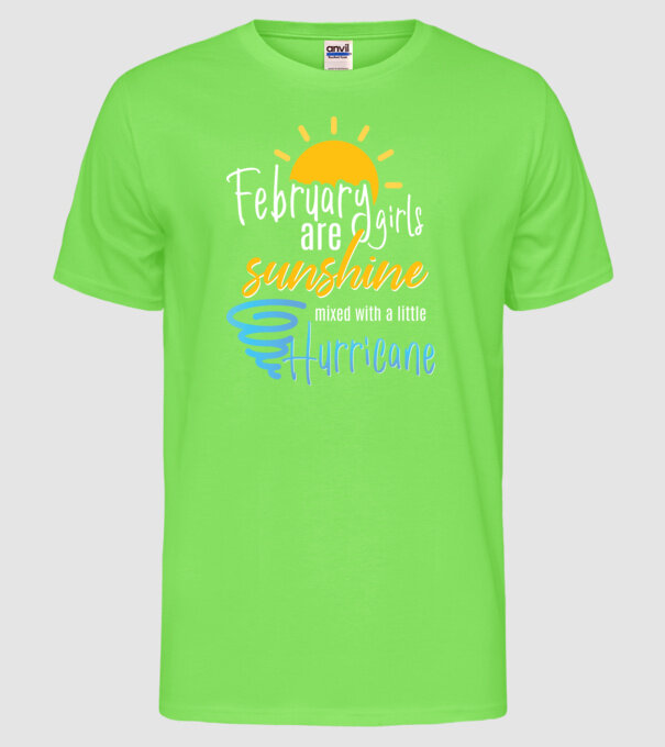 February Girls are Sunshine mixed with a little Hurricane model verde neon pe tricou
