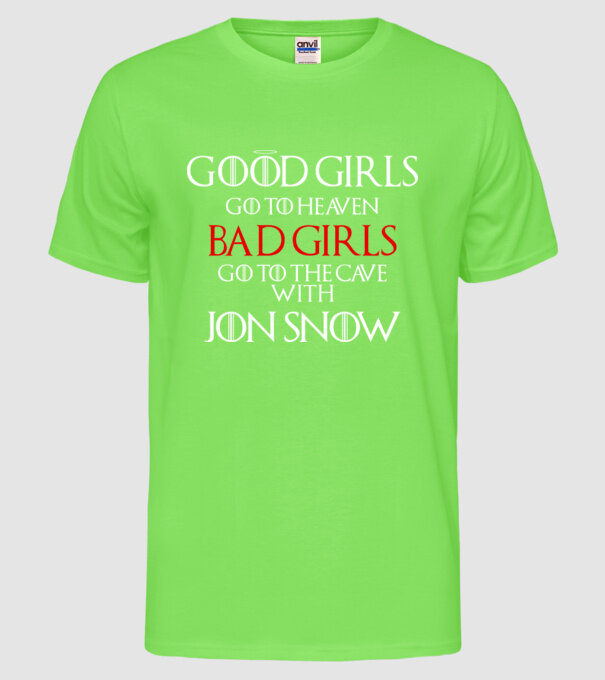 Good girls go to heaven, Bad girls fo to the cave with Jon Snow model verde neon pe tricou