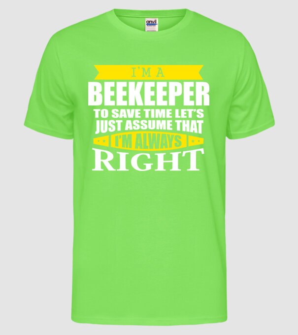 'I''m a beekeeper to save time let''s just assume that I''m always right' model verde neon pe tricou