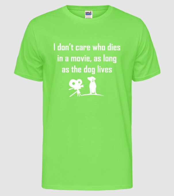 'I don''t care who dies in a movie, as long as the dog lives!' model verde neon pe tricou