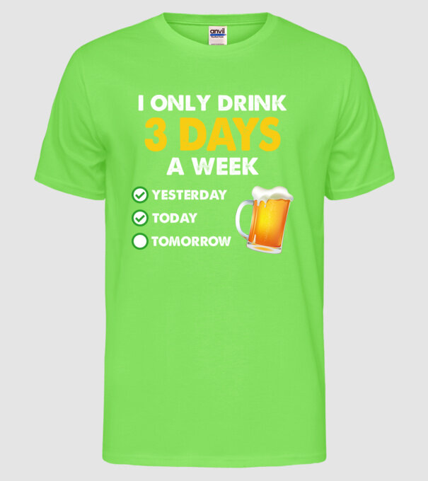 I only drink 3 days a week model verde neon pe tricou