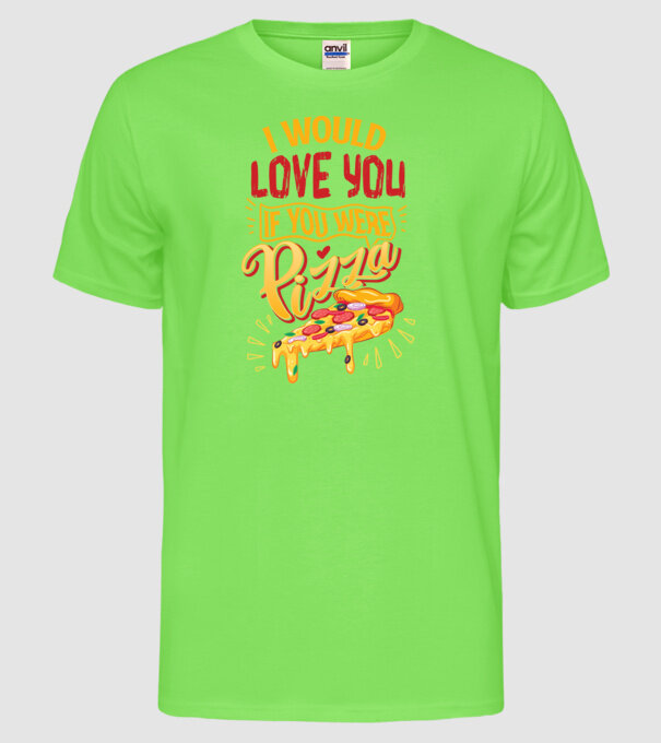 I would love you if you were pizza model verde neon pe tricou