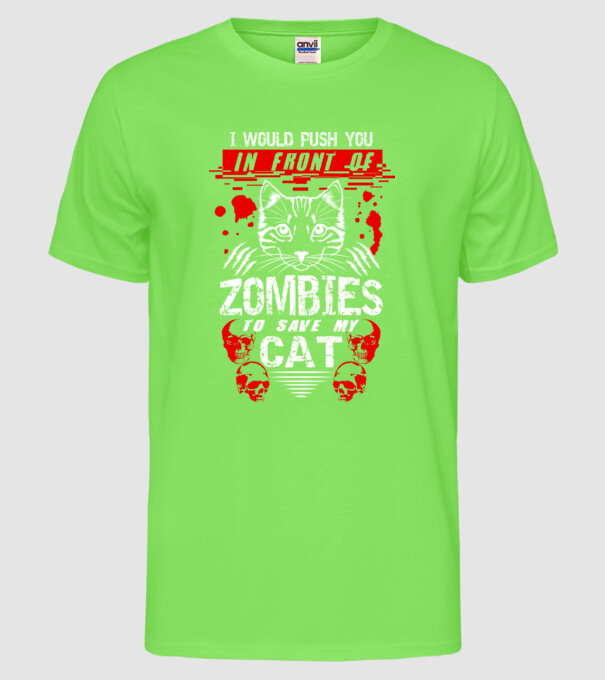 I would push you in front of zombies to save my cat model verde neon pe tricou