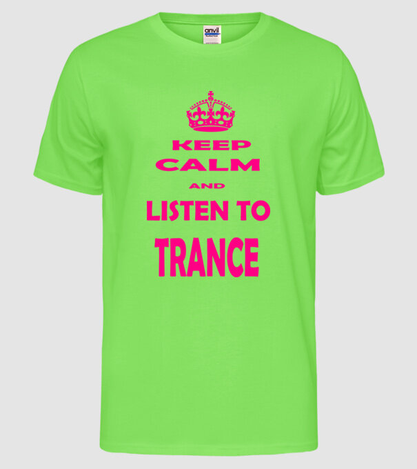Keep Calm and Listen To Trance model verde neon pe tricou