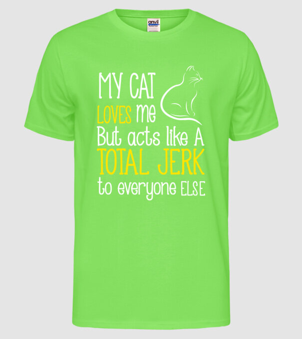 My cat loves me but acts like a total jerk to everyone else model verde neon pe tricou