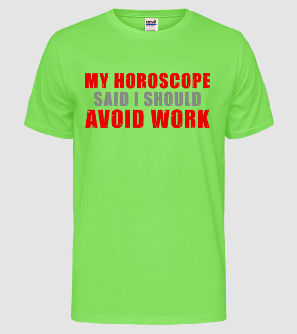 My horoscope said I should avoid work model verde neon pe tricou