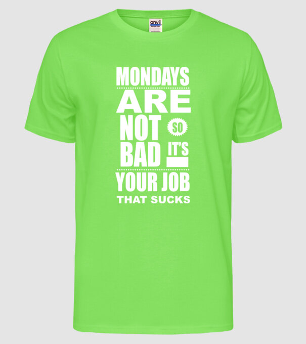Lunea nu e nașpa, munca ta e nașpa model verde neon pe tricou