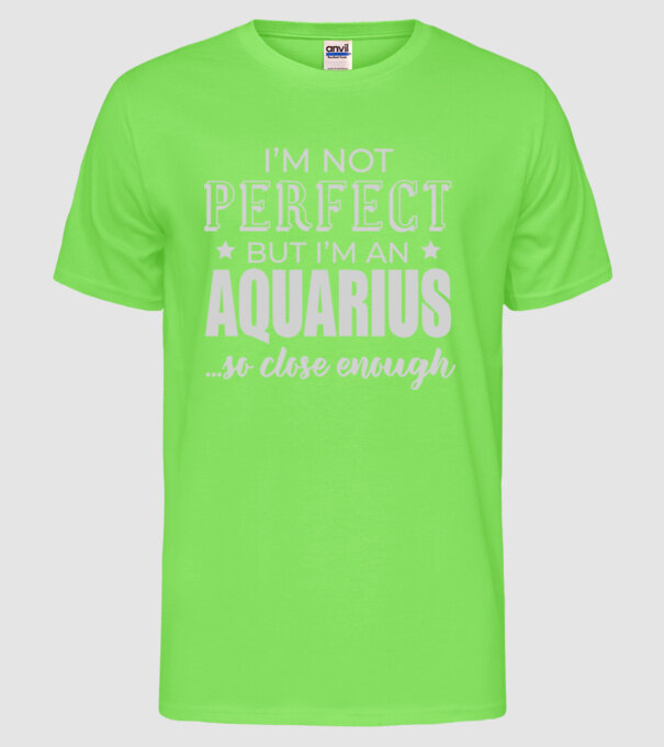Not perfect, but AQUARIUS model verde neon pe tricou