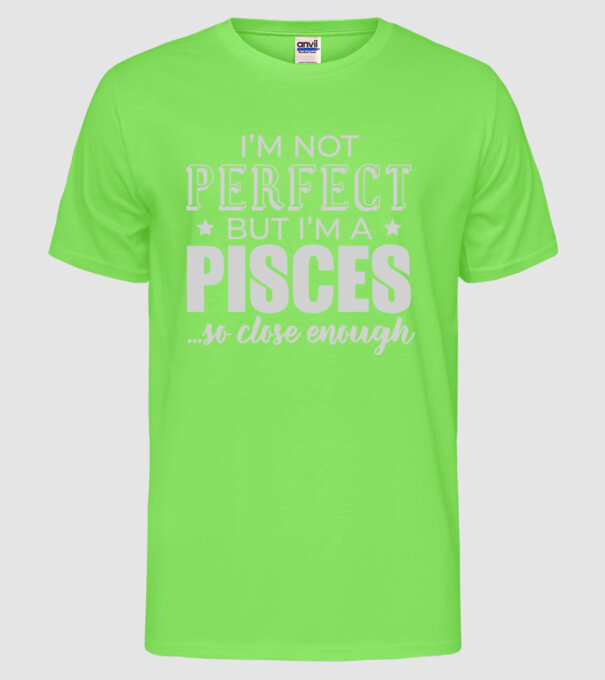 Not perfect, but PISCES model verde neon pe tricou