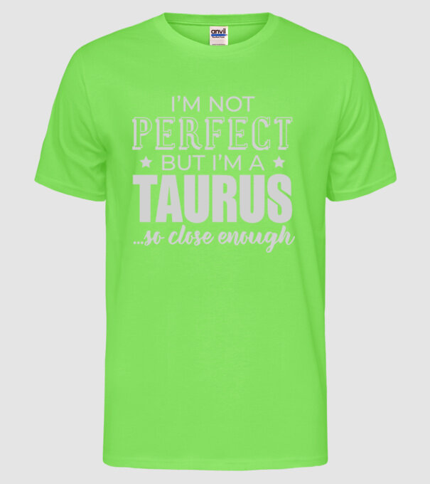 Not perfect, but TAURUS model verde neon pe tricou