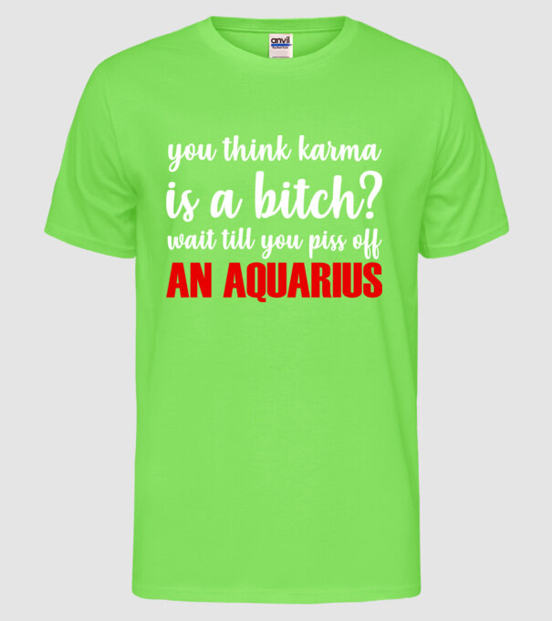 Piss of an AQUARIUS model verde neon pe tricou