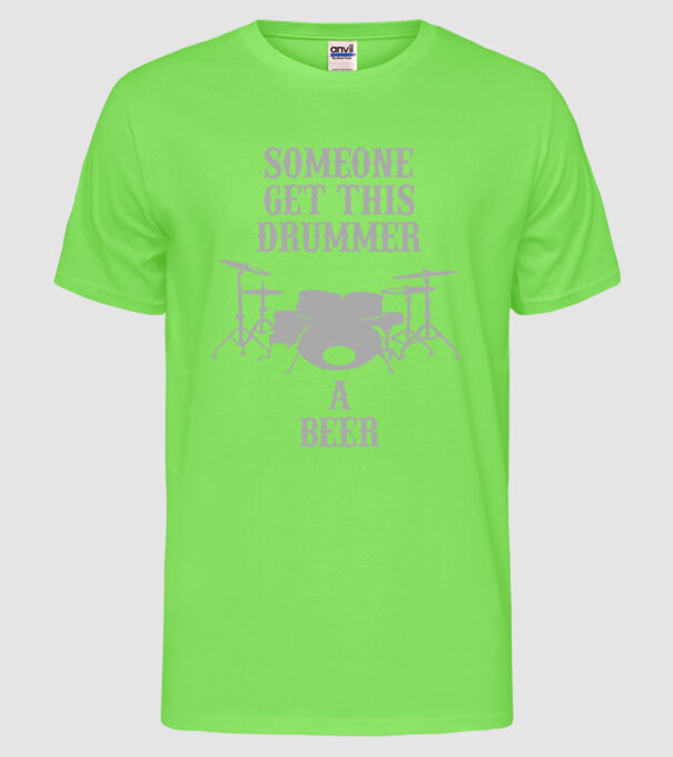 Someone get this drummer a beer model verde neon pe tricou
