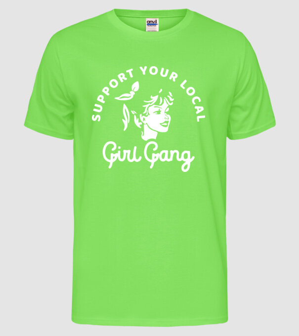 Support your local girl gang model verde neon pe tricou