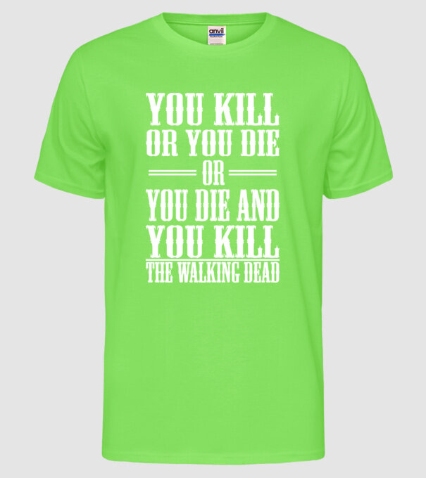 you kill or you die or model verde neon pe tricou