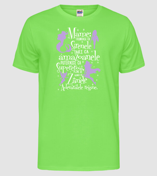 Mame: frumoase ca sirenele, tari ca amazoanele, puternice ca supereroii, pline de farmec ca zânele. Mame: frumoase ca sirenele, model verde neon pe tricou