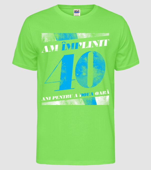 Am împlinit 40 ani pentru a doua oară model verde neon pe tricou